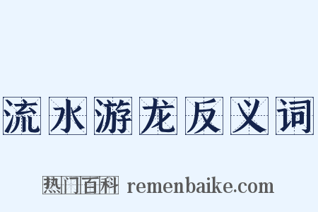 流水游龙反义词是什么意思的图片